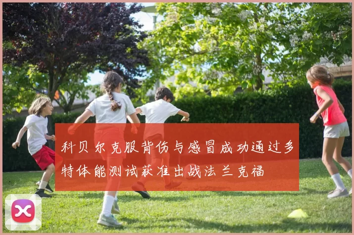 科贝尔克服背伤与感冒成功通过多特体能测试获准出战法兰克福